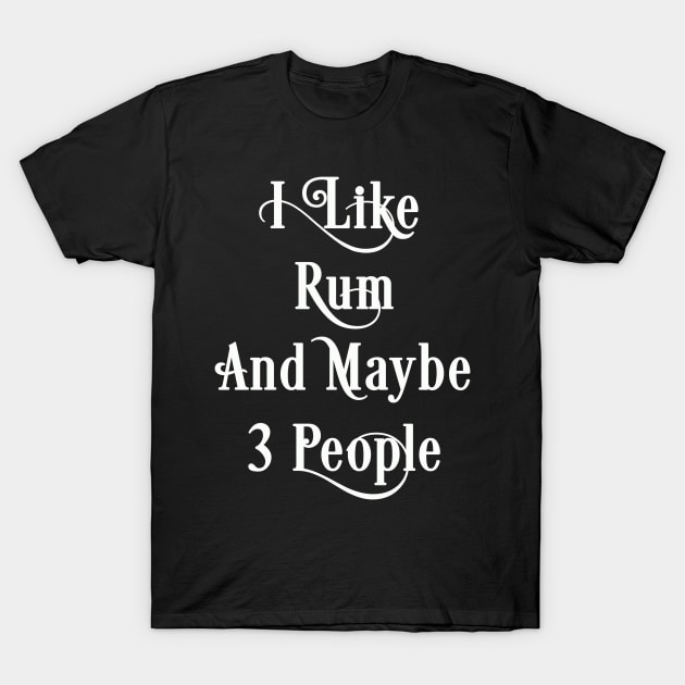 Rum Lover Gift, I Like Rum And Maybe 3 People T-Shirt by JD_Apparel